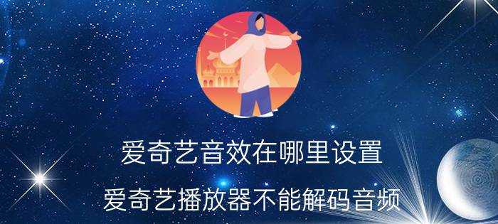 爱奇艺音效在哪里设置 爱奇艺播放器不能解码音频？